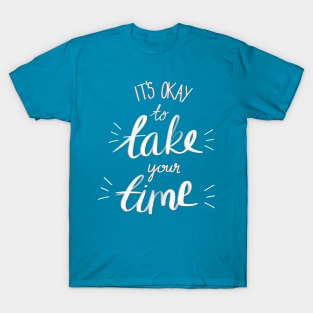 It's Okay To Take Your Time - Motivational Quote T-Shirt